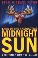 Land of the Radioactive Midnight Sun: A Cheechako's First Year in Alaska 031228554X Book Cover