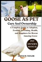 Goose as Pet: A Complete Guide to Adoption, Feeding, Grooming, Health, and Happiness for Rescue Amazing Goose B0FQ3KM13J Book Cover