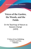 Voices Of The Garden, The Woods, And The Fields: Or The Teachings Of Nature As Seasons Change 0548887470 Book Cover