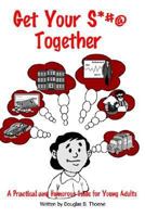 Get Your S*#@ Together: A Practical And Humorous Guide To Growing Up 1410737292 Book Cover