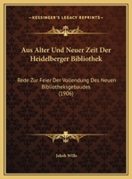 Aus Alter Und Neuer Zeit Der Heidelberger Bibliothek: Rede Zur Feier Der Vollendung Des Neuen Bibliotheksgebaudes (1906) 1169497977 Book Cover