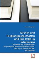 Kirchen und Religionsgesellschaften und ihre Rolle im Schulwesen: Anerkennung, Abgrenzung zu eingetragenen Bekenntnisgemeinschaften, Stellung im österreichischen Rechtssystem 3639269756 Book Cover