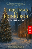 CHRISTMAS IN EDINBURGH 2025: A Magical Holiday Guide to Scotland’s Festive Capital B0FRWQ9Z4J Book Cover