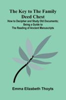 The Key To The Family Deed Chest: How To Decipher And Study Old Documents; Being A Guide To The Reading Of Ancient Manuscripts (French Edition) 9371779195 Book Cover
