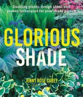 Glorious Shade: Dazzling Plants, Design Ideas, and Proven Techniques for Your Shady Garden 1604696818 Book Cover