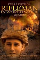 I Was a Teenage Rifleman in World War II: A Novel of Politics, Adventure, and War 0595323626 Book Cover