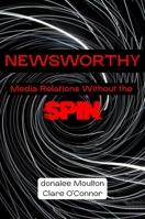 Newsworthy: Media Relations Without the Spin 1637429185 Book Cover