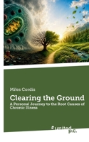 Clearing the Ground: A Personal Journey to the Root Causes of Chronic Illness 3710351294 Book Cover