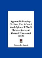 Appunti Di Fonologia Siciliana, Part 1: Suoni Vocali-Spiranti E Nasali-Raddoppianmenti Costanti E Incostanti 1162425776 Book Cover