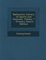 Badminton Library of Sports and Pastimes, Volume 7 1378571371 Book Cover