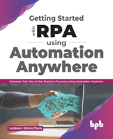 Getting started with RPA using Automation Anywhere: Automate your day-to-day Business Processes using Automation Anywhere (English Edition) 9389898285 Book Cover