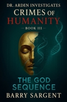 The God Sequence: Book III (Dr. Arden Investigates: Crimes of Humanity) B0G7LRX551 Book Cover