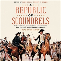 A Republic of Scoundrels: The Schemers, Intriguers, and Adventurers Who Created a New American Nation B0GYQCFPB2 Book Cover