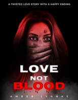 Love Not Blood: A Twisted Love Story With A Happy Ending B0BHL2XHSF Book Cover