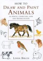 How to Draw and Paint Animals in Pencil, Charcoal, Line and Watercolour 0715309307 Book Cover
