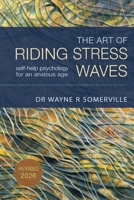 The Art of Riding Stress Waves: Self-help psychology for an anxious age 0648062872 Book Cover
