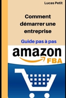 Amazon FBA: Comment d�marrer une entreprise: Guide pas � pas 1698982127 Book Cover