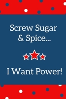 Screw Sugar n' Spice, I Want Power!: A College-Ruled Lined Journal For Students and Writers 1675705267 Book Cover