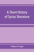 A Short History of Syriac Literature (Gorgias Reprint) 935392703X Book Cover