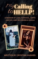 My Calling to HELLP!: A memoir of loss, survival, birth justice, and becoming a doula B0GWST3TQD Book Cover