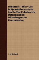 Indicators - Their Use In Quantative Analysis And In The Colorimetric Determination Of Hydrogen-Ion Concentration 140671304X Book Cover