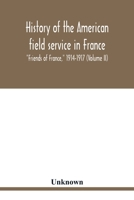 History of the American Field Service in France: "Friends of France" 1914-1917 Volume II 9354020801 Book Cover