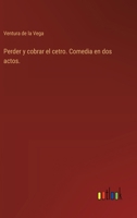 Perder y cobrar el cetro. Comedia en dos actos. (Spanish Edition) 3368059823 Book Cover