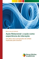 Ação Relacional: a ação como experiência de interação: Um olhar sob a perspectiva do artista implicado pelo sensível 6202041331 Book Cover