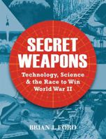 Secret Weapons: Technology, Science and the Race to Win World War II 1780967217 Book Cover