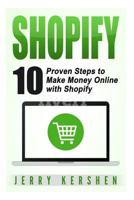 Shopify: 10 Proven Steps to Make Money Online with Shopify (Ecommerce) 1979200211 Book Cover