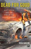 Dead for Good: Martyrdom And the Rise of the Suicide Bomber 1594513252 Book Cover