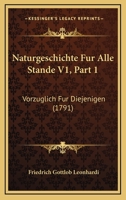 Naturgeschichte Fur Alle Stande V1, Part 1: Vorzuglich Fur Diejenigen (1791) 1120967392 Book Cover