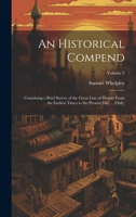 An Historical Compend: Containing a Brief Survey of the Great Line of History From the Earliest Times to the Present Day ... (Only); Volume 2 1020733594 Book Cover