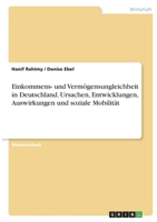 Einkommens- und Verm�gensungleichheit in Deutschland. Ursachen, Entwicklungen, Auswirkungen und soziale Mobilit�t 3346415678 Book Cover