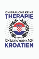 Kroatien Notizbuch: Ich brauche keine Therapie - Ich muss nach Kroatien Reise  / 6x9 Zoll / 120 linierte Seiten (German Edition) 1712252968 Book Cover