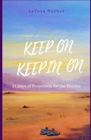 Keep on Keepin' On : 21 Days of Propulsion for the Process 0578519526 Book Cover