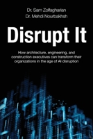 Disrupt It: How Architecture, Engineering, and Construction Executives Can Transform Their Organizations in the Age of AI Disruption 1998528057 Book Cover