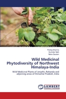 Wild Medicinal Phytodiversity of Northwest Himalaya-India: Wild Medicinal Plants of Jenjehli, Rohanda and adjoining areas of Himachal Pradesh, India 3659139904 Book Cover