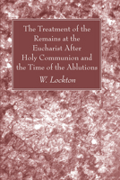 The Treatment of the Remains at the Eucharist After Holy Communion and the Time of the Ablutions 1373387866 Book Cover