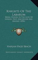 Knights of the Labarum; Being Studies in the Lives of Judson, Duff, Mackenzie and Mackay 1164841351 Book Cover