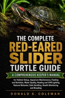 THE COMPLETE RED-EARED SLIDER TURTLE GUIDE: A Comprehensive Keeper’s Manual for Habitat Setup, Aquarium Maintenance, Feeding and Nutrition, Water ... Safe Handling, Health Monitoring and Breeding B0HHNQYZYB Book Cover