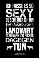 Ich hasse es so sexy zu sein aber ich bin ein Augsburger Landwirt also kann ich nichts dagegen tun: A5 Notizbuch Liniert 120 Seiten Geschenk/Geschenkidee zum Geburtstag Weihnachten Ostern Vatertag Mut 1704233941 Book Cover