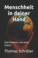Menschheit in deiner Hand: Zehn Probleme, eine letzte Chance Zivilisation Klimakrise globale Probleme Welt retten Zukunft der Menschheit soziale ... Transformation grün (German Edition) B0FGDHMJJG Book Cover