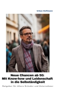 Neue Chancen ab 50: Mit Know-how und Leidenschaft in die Selbständigkeit: Ratgeber für ältere Gründer und Unternehmer (German Edition) 3384413741 Book Cover