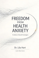 Freedom from Health Anxiety: Evidence-Based Strategies (Calm Mind) B0GFMSDGJG Book Cover
