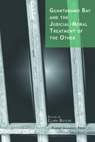 Guantanamo Bay and the Judicial-Moral Treatment of the Other 1557534276 Book Cover