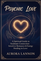 Psychic Love: A Spiritual Guide to Soulmate Connection, Intuitive Romance & Energetic Healing in Love B0F5JLJLFC Book Cover