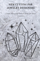 GEM CUTTING FOR JEWELRY DESIGNERS: Create Stunning Custom Gems for Your Creation B0DVPGJQ3X Book Cover