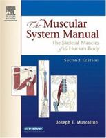 The Muscular System Manual: The Skeletal Muscles Of The Human Body 0323025234 Book Cover