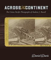 Across the Continent: The Union Pacific Photographs of Andrew Joseph Russell 1607816377 Book Cover